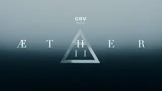 2 Hours of Cinematic Ambient Music: AETHER Vol. II | GRV Music Mix