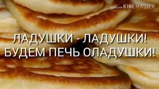 ЛАДУШКИ-ЛАДУШКИ! БУДЕМ ПЕЧЬ ОЛАДУШКИ!