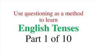Use Questioning as a method to learn English Tenses - Part 1 of 10