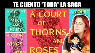TE CUENTO *TODA* LA SAGA DE 'UNA CORTE DE ROSAS Y ESPINAS' EN UN SOLO VIDEO DEFINITIVO