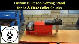 Shop Made Tool Setting Stand for ER32 and 5C Collet Chucks