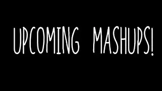 Upcoming Mashups!