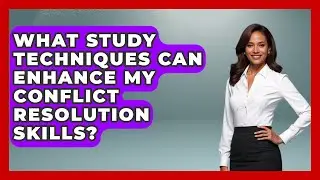 What Study Techniques Can Enhance My Conflict Resolution Skills? | Ultimate Study Hacks
