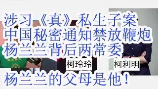 合集：涉习《真》私生子案，中国秘密通知禁放鞭炮，澳洲杨兰兰背后两个常委，杨兰兰的父母是他！