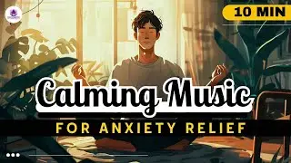 Music for Anxiety Relief: 10 Minutes to Inner Peace & Calm