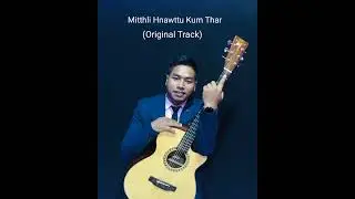 Mitthli Hnawttu Kum Thar(Original Track)