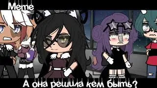 •Meme❓«А она решила кем быть?»🧐•//Gacha Life//~Assorrti~|original~|