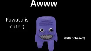 Fuwatti is such cutie patootie (Pillar chase 2)