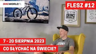 Bike World Flash #12: co słychać w rowerowym świecie?  (07 - 20.08.2023)