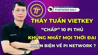 Thầy Tuấn Vietkey “Chấp” 10 Pi Thủ Khủng Nhất Mọi Thời Đại Phản Biện Về Pi Network?