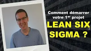 #2 Lean 6 Sigma - Comment démarrer un projet lean six sigma