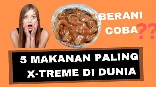 5 MOST X TREME FOOD IN THE WORLD