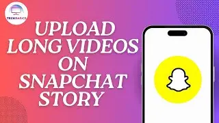 How to Upload Long Videos on Snapchat Story
