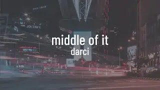 Darci - Middle Of It (lyrics) (4K)