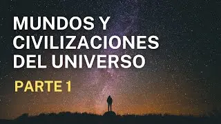Mundos y civilizaciones del Universo, por Rafael Cárdenas PARTE 1