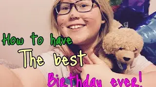 How to; Have the best b-day ever!