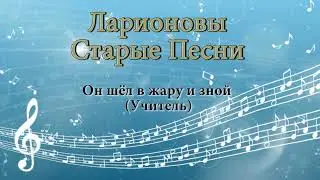 Он шел в жару и зной - Учитель -  Ларионовы старые песни