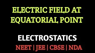 ELECTRIC FIELD AT EQUITORIAL POINT | ELECTRIC DIPOLE | ELECTRIC FIELD | ELECTROSTATICS