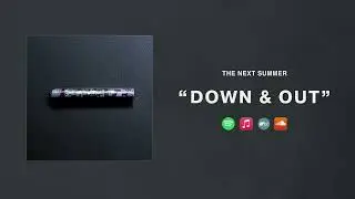 The Next Summer - Down & Out