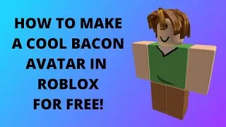How To Make A Cool Bacon Avatar In Roblox For FREE!