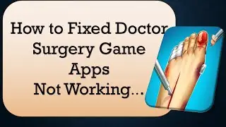 How to Fix Doctor Surgery Game  App Not Working.