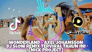 WONDERLAND - AXEL JOHANSSON • DJ TIKTOK SLOW REMIX TERPOPULER TERVIRAL TAHUN INI [NICK PROJECT]