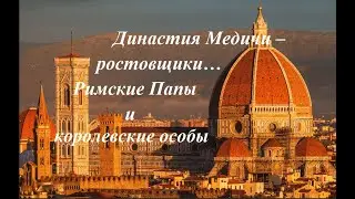 Династия Медичи –  ростовщики… Римские Папы и королевские особы