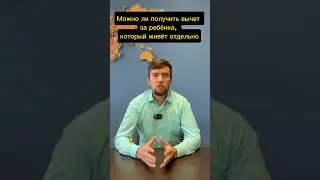 Можно ли получить налоговый вычет за ребёнка, который живёт отдельно