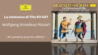 Wolfgang Amadeus Mozart - La clemenza di Tito ,  KV 621: Ah perdona al primo affetto