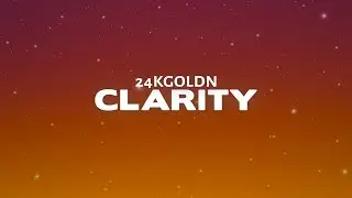 24kGoldn - Clarity (Lyrics)