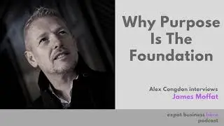 Why Purpose Is The Foundation: With James Moffat