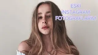 ESKİ İNSTAGRAM FOTOĞRAFLARIMA BAKIYORUM