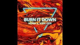 Burn It Down - Moana A, Koda Kids (Lyric Video)