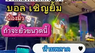 พี่ขอนะ 👉 บอล เชิญยิ้ม & น้องมิ้ว งานสองทะเลสงขลา แซ่บไม่ไหว