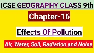 Effects of Pollution, Chapter-9, ICSE BOARS, CLASS IX Geography