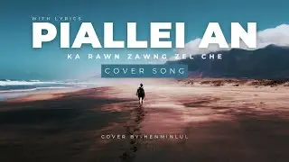 Piallei an ka rawn zawng zel che_with Lyrics_Cover by Henminlul