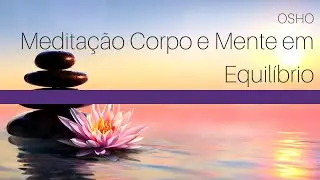 Meditação Corpo e Mente em Equilíbrio - Osho