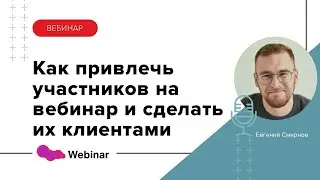 Как привлечь участников на вебинар и конвертировать их в клиентов