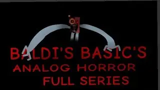Baldi's basic's analog horror FULL SERIES