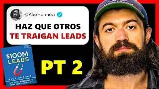 Cómo conseguir LEADS captados por OTROS | Resumen 100M LEADS Alex Hormozi PARTE 2