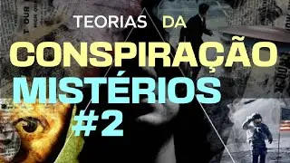 TEORIAS DA CONSPIRAÇÃO - MISTÉRIOS #2
