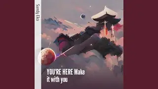 You're Here Make It with You