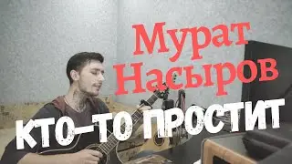 Мурат Насыров - Кто-то простит COVER (кавер)