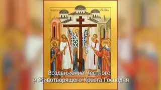 Воздвижение Честного и Животворящего Креста Господня. Православный календарь 27 сентября 2022