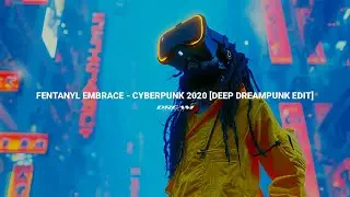 Fentanyl Embrace - Cyberpunk 2020 [DEEP DREAMPUNK EDIT]