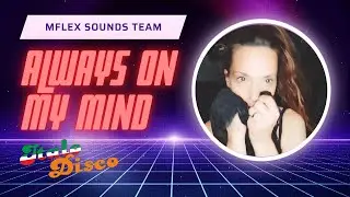 Mflex Sounds - Always On My Mind (Italo Disco summer 2023) with lyric! Hi-NRG, Euro disco,
