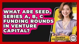 What Are Seed, Series A, B, C Funding Rounds In Venture Capital?