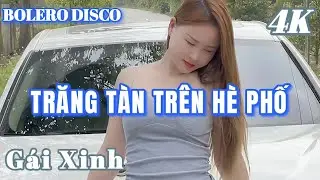 TRĂNG TÀN TRÊN HÈ PHỐ - BOLERO DISCO GÁI XINH MỚI NHẤT
