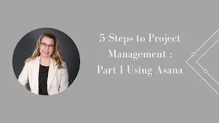 5 Steps to Project Management : Part I Using Asana