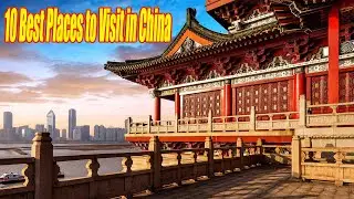 10 Best Places to Visit in China / Each Destination in China is Different From The Last